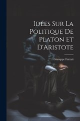 Idées sur la Politique de Platon et D'Aristote - Giuseppe Ferrari - 9781021281135