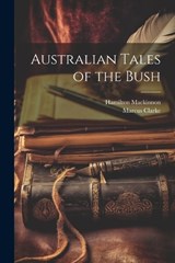 Australian Tales of the Bush - Marcus Clarke ; Hamilton MacKinnon - 9781021284075