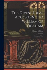 The Divine Ideas According to William of Ockham: Study and Text - Edward Sullivan - 9781021286383