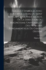 Fables Et Symboles Avec Leur Explication, Où Sont Révélés Les Grands Secrets De La Direction Du Magnétisme Universel Et Des Principes Fondamentaux Du Grand Oeuvre - Éliphas Lévi - 9781021293688