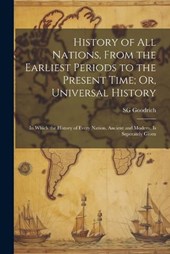 History of All Nations, From the Earliest Periods to the Present Time; Or, Universal History