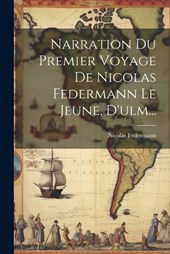 Narration Du Premier Voyage De Nicolas Federmann Le Jeune, D'ulm...