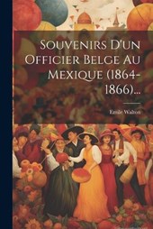 Souvenirs D'un Officier Belge Au Mexique (1864-1866)...