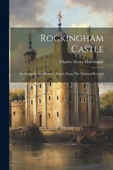 Rockingham Castle: Its Antiquity And History, Drawn From The National Records - Charles Henry Hartshorne - 9781021312693