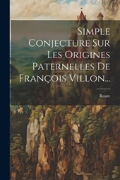 Simple Conjecture Sur Les Origines Paternelles De François Villon...