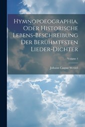 Hymnopoeographia, Oder Historische Lebens-beschreibung Der Berühmtesten Lieder-dichter; Volume 4