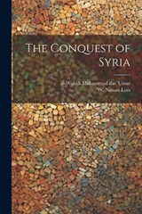 The Conquest of Syria - Al-Wakidi Muhammad Ibn 'Umar ; W Nassau 1825-1889 Lees - 9781021321749