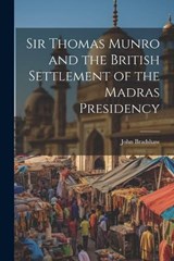 Sir Thomas Munro and the British Settlement of the Madras Presidency - John Bradshaw - 9781021325167