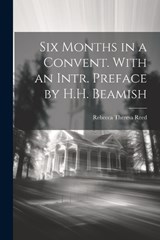 Six Months in a Convent. With an Intr. Preface by H.H. Beamish - Rebecca Theresa Reed - 9781021329035