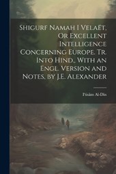 Shigurf Namah I Velaët, Or Excellent Intelligence Concerning Europe. Tr. Into Hind., With an Engl. Version and Notes, by J.E. Alexander