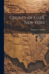 County of Essex, New York - Winslow C. Watson - 9781021330710