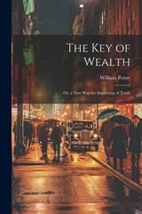 The Key of Wealth: Or, a New Way for Improving of Trade - William C. Potter - 9781021347312