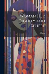 Woman Her Dignity and Sphere - A Lady - 9781021363794