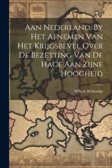Aan Nederland, By Het Afnemen Van Het Krijgsbevel Over De Bezetting Van De Hage Aan Zijne Hoogheid - Willem Bilderdijk - 9781021370624