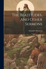 The Beatitudes, And Other Sermons - Alexander MacLaren - 9781021371904