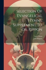 Selection Of Evangelical Hymns, Supplement To Dr. Rippon - John Rippon ; Isaac Watts - 9781021372451