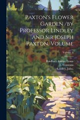 Paxton's Flower Garden /by Professor Lindley and Sir Joseph Paxton. Volume; Volume 3 - Bradbury & Evans ; Constans L ; Lindley John - 9781021375704