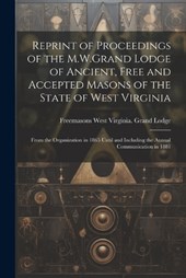 Reprint of Proceedings of the M.W.Grand Lodge of Ancient, Free and Accepted Masons of the State of West Virginia