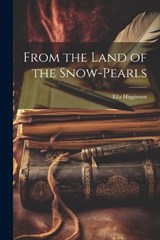 From the Land of the Snow-Pearls - Ella Higginson - 9781021380272