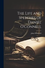 The Life and Speeches of Daniel O'Connell - John O'Connell - 9781021381897