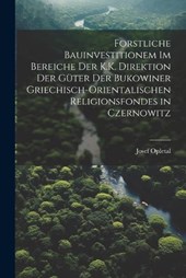 Forstliche Bauinvestitionem Im Bereiche Der K.K. Direktion Der Güter Der Bukowiner Griechisch-Orientalischen Religionsfondes in Czernowitz