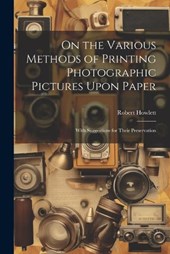 On the Various Methods of Printing Photographic Pictures Upon Paper