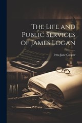 The Life and Public Services of James Logan - Irma Jane Cooper - 9781021399458