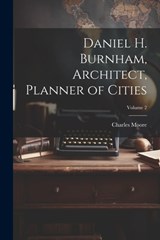 Daniel H. Burnham, Architect, Planner of Cities; Volume 2 - Charles Moore - 9781021400154