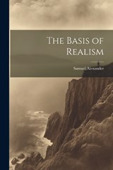 The Basis of Realism - Samuel Alexander - 9781021405203