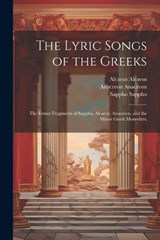 The Lyric Songs of the Greeks; the Extant Fragments of Sappho, Alcaeus, Anacreon, and the Minor Greek Monodists; - Anacreon Anacreon ; Sappho Sappho ; Alcaeus Alcaeus - 9781021406064