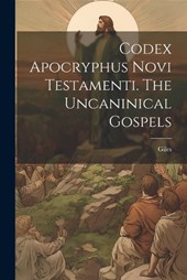 Codex Apocryphus Novi Testamenti. The Uncaninical Gospels