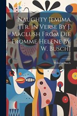 Naughty Jemima [tr. In Verse By J. Maclush From Die Fromme Helene By W. Busch] - Wilhelm Busch - 9781021425317