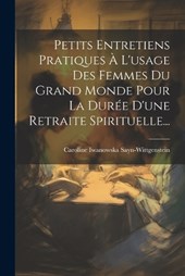 Petits Entretiens Pratiques À L'usage Des Femmes Du Grand Monde Pour La Durée D'une Retraite Spirituelle...