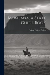 Montana, a State Guide Book - Federal Writers' Project (Mon ) - 9781021436801
