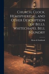 Church, Clock, Hemispherical, and Other Description of Bells. Whitechapel Bell Foundry - Mears & Stainbank - 9781021440716