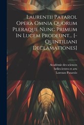 Laurentii Patarol Opera Omnia Quorum Pleraque Nunc Primum In Lucem Prodeunt... [-quintiliani Declamationes]