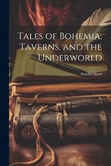 Tales of Bohemia, Taverns, and the Underworld - Stanley Scott - 9781021444479