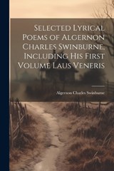 Selected Lyrical Poems of Algernon Charles Swinburne, Including his First Volume Laus Veneris - Algernon Charles Swinburne - 9781021445261