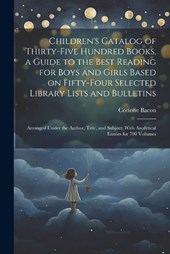 Children's Catalog of Thirty-five Hundred Books, a Guide to the Best Reading for Boys and Girls Based on Fifty-four Selected Library Lists and Bulletins; Arranged Under the Author, Title, and Subject;
