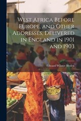 West Africa Before Europe, and Other Addresses, Delivered in England in 1901 and 1903 - Edward Wilmot Blyden - 9781021447951