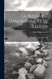 La Bulgarie danubienne et le Balkan; études de voyage (1860-1880)