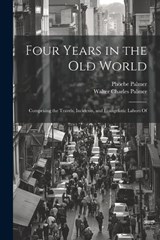 Four Years in the Old World; Comprising the Travels, Incidents, and Evangelistic Labors Of - Phoebe Palmer ; Walter Charles Palmer - 9781021451019