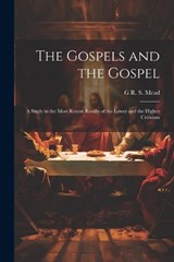 The Gospels and the Gospel; a Study in the Most Recent Results of the Lower and the Higher Criticism - G R S 1863-1933 Mead - 9781021452825