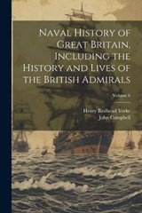 Naval History of Great Britain, Including the History and Lives of the British Admirals; Volume 6 - Henry Redhead Yorke ; John Campbell - 9781021452955