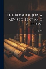 The Book of Job, a Revised Text and Version; - Charles James Ball - 9781021454348