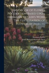 Handbook of Flower Pollination Based Upon Hermann Müller's Work 'The Fertilisation of Flowers by Insects'; Volume 1 - Hermann Müller ; James Richard Ainsworth Davis ; Paul Knuth - 9781021454515