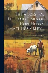 The Ancestry, Life, and Times of Hon. Henry Hastings Sibley .. - Nathaniel West - 9781021462404