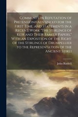 Comments in Refutation of Pretensions Advanced for the First Time, and Statements in a Recent Work "The Stirlings of Keir and Their Family Papers," With an Exposition of the Right of the Stirlings of  - John Riddell - 9781021464118