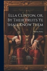 Ella Clinton, or, By Their Fruits ye Shall Know Them - Martha Finley - 9781021466457