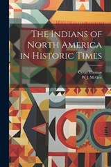The Indians of North America in Historic Times - Cyrus Thomas ; W J McGee - 9781021468178